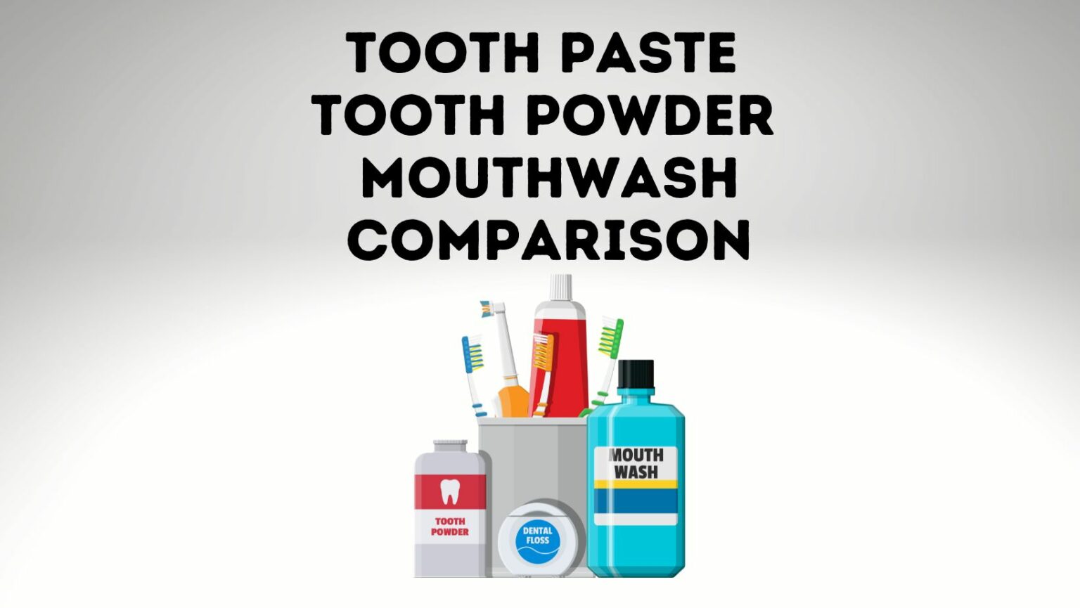 Tooth Paste Vs Tooth Powder Vs Mouthwash Logical Comparison Power