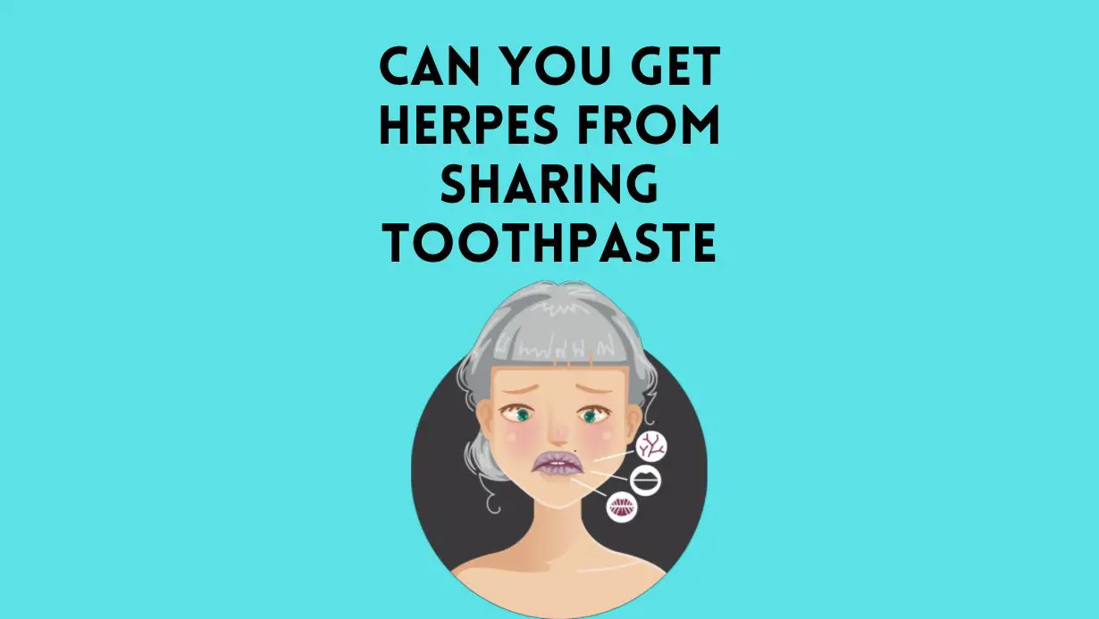 Can You Get Herpes From Sharing Toothpaste