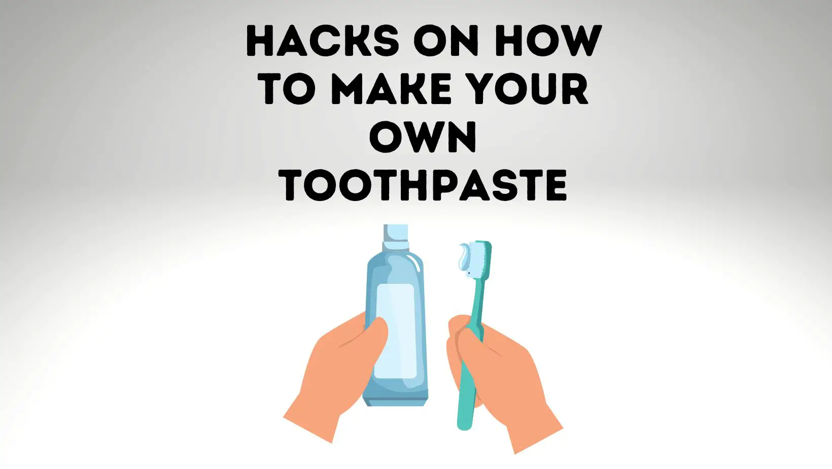 Hacks On How To Make Your Own Toothpaste