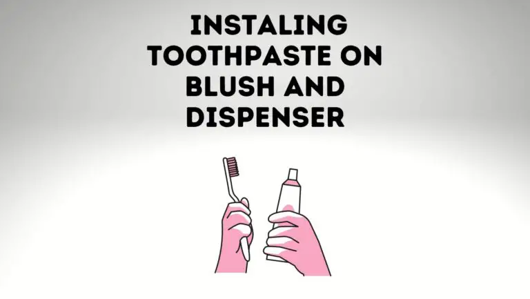 How To Install Toothpaste On Brush And Dispenser? [5 Steps Guide]