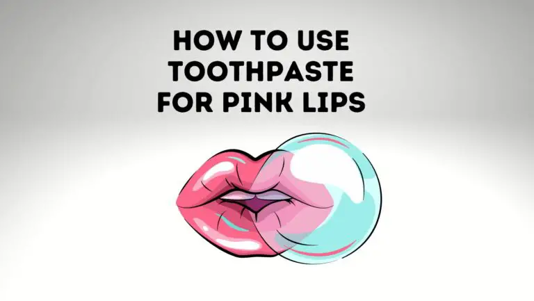 How To Use Toothpaste For Pink Lips? Is It Effective?