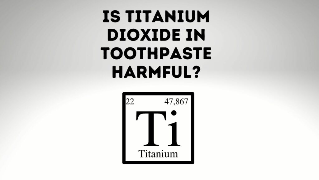 Is Titanium Dioxide In Toothpaste Harmful? - Power Tooth Paste