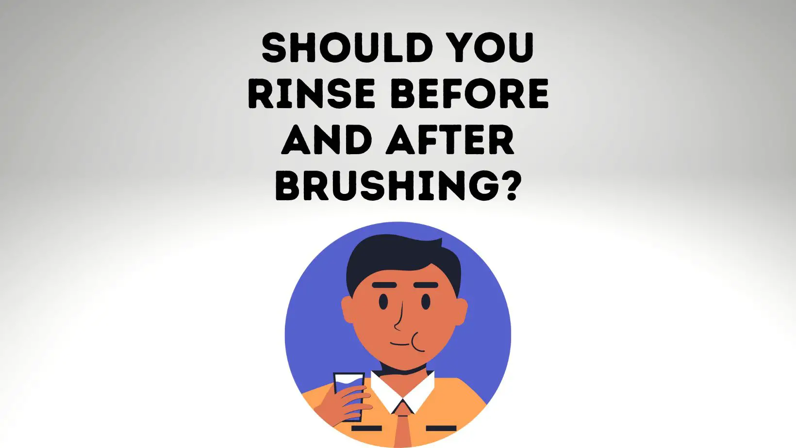 Should You Rinse Before And After Brushing?