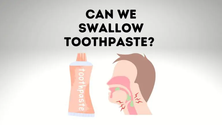 Can We Swallow Toothpaste? Risks Involved