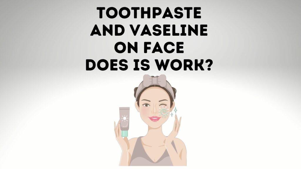 Toothpaste And Vaseline On Face? Does It Work? Power Tooth Paste