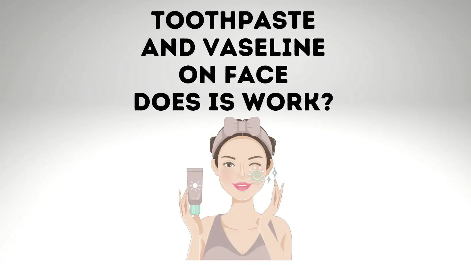 Toothpaste and Vaseline on Face? Does it Work?