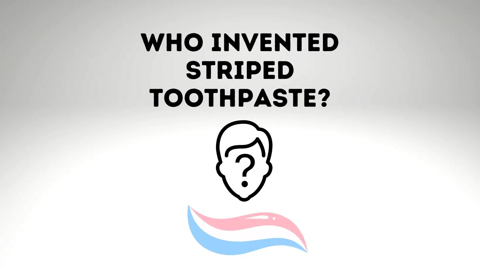 Who Invented Striped Toothpaste? What about Normal Toothpaste?