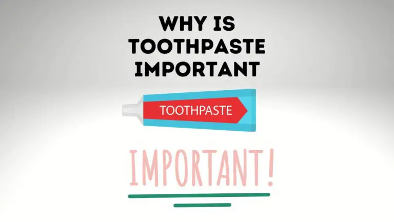 Why Is Toothpaste Important? [6 Logical Reasons]