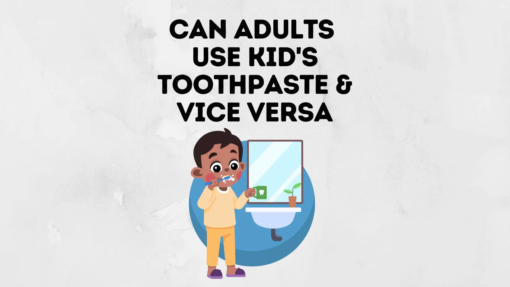 Can Adults Use Kids Toothpaste And Vice Versa
