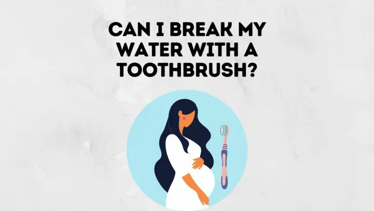 Can I Break My Water With A Toothbrush? Is It SAFE?