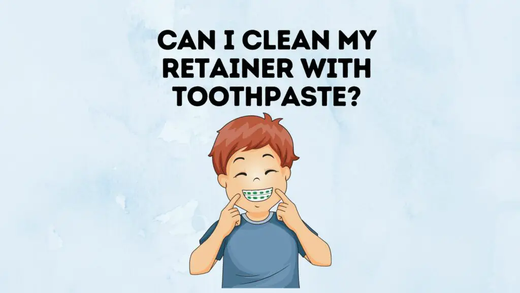 Can I Clean My Retainer With Toothpaste? Power Tooth Paste