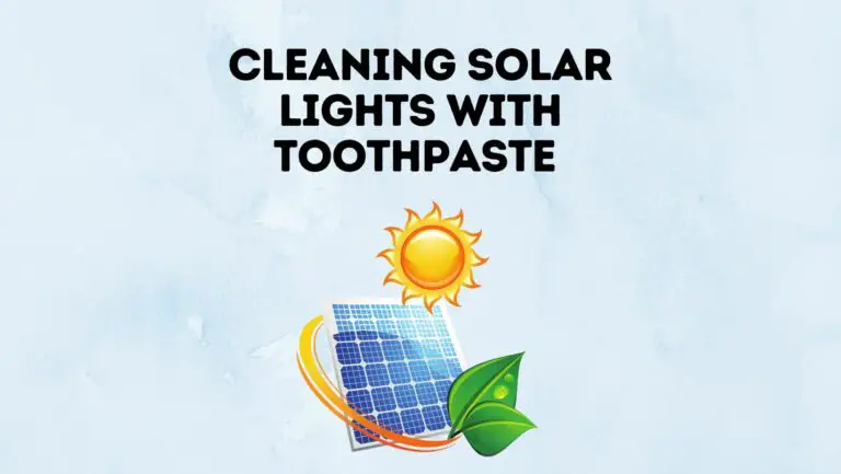 How To Clean Solar Lights With Toothpaste? [101 Guide]