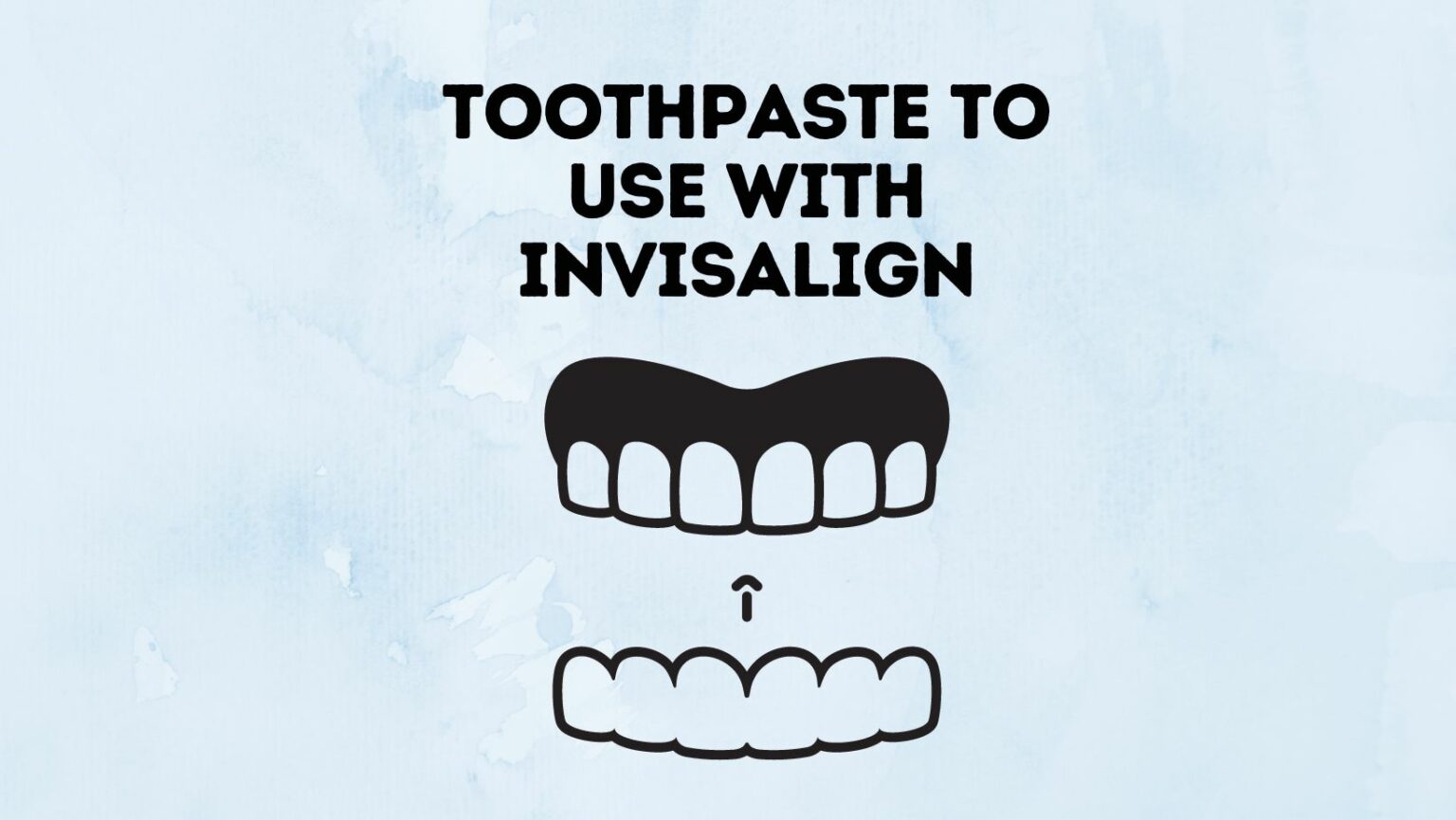Toothpaste To Use With Invisalign (Can You Clean Invisalign With