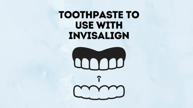 Toothpaste To Use With Invisalign (Can You Clean Invisalign With Toothpaste)