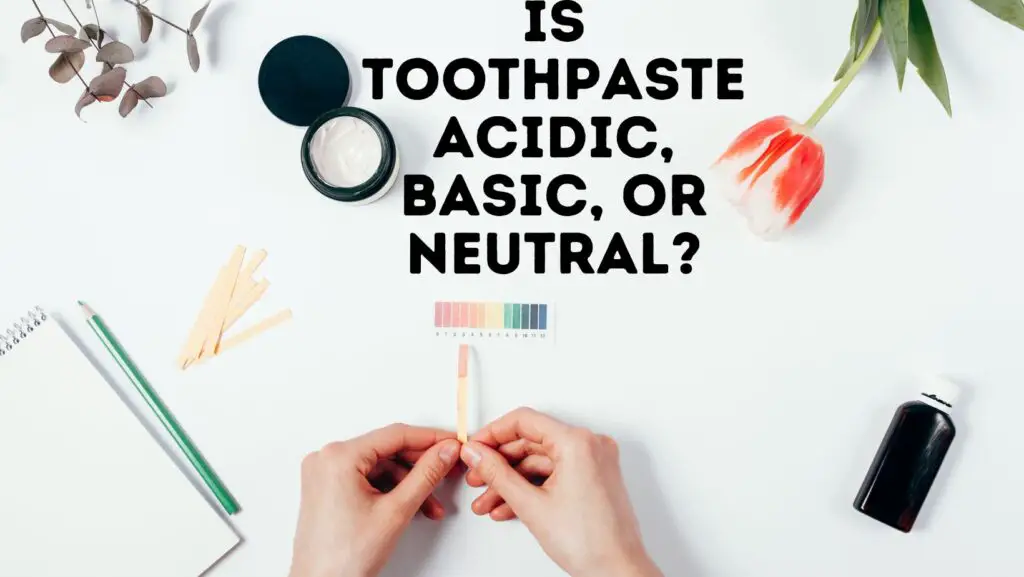 Is Toothpaste Acidic, Basic, Or Neutral? Power Tooth Paste