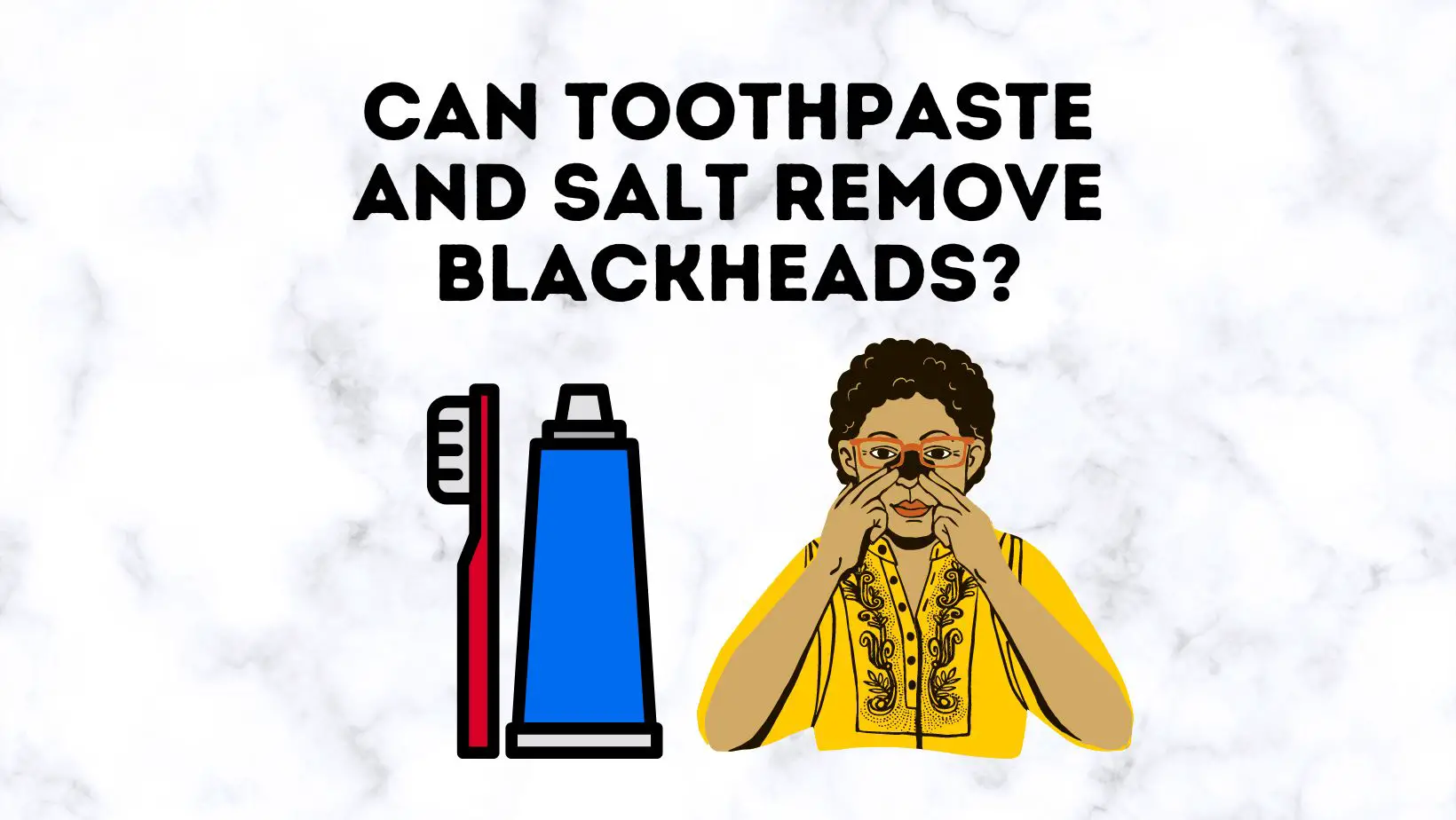 Can Toothpaste And Salt Remove Blackheads